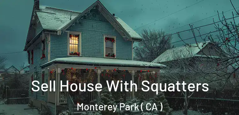 Sell House With Squatters Monterey Park ( CA )