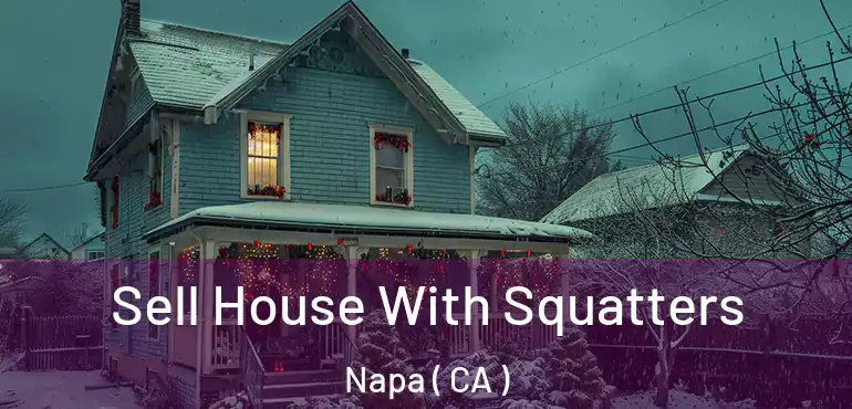  Sell House With Squatters Napa ( CA )