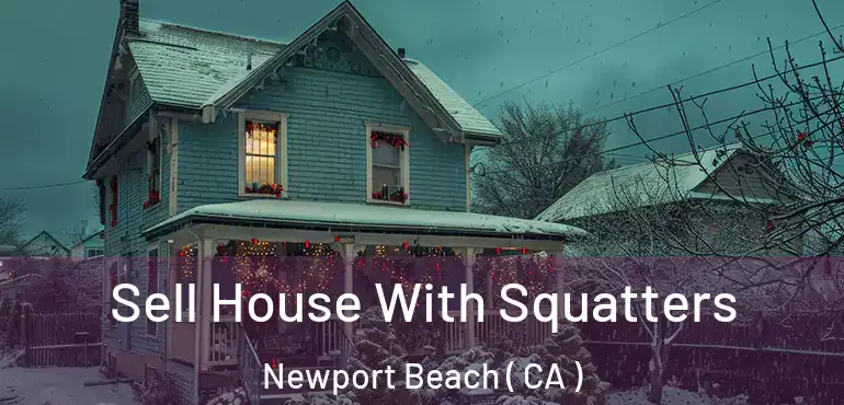 Sell House With Squatters Newport Beach ( CA )