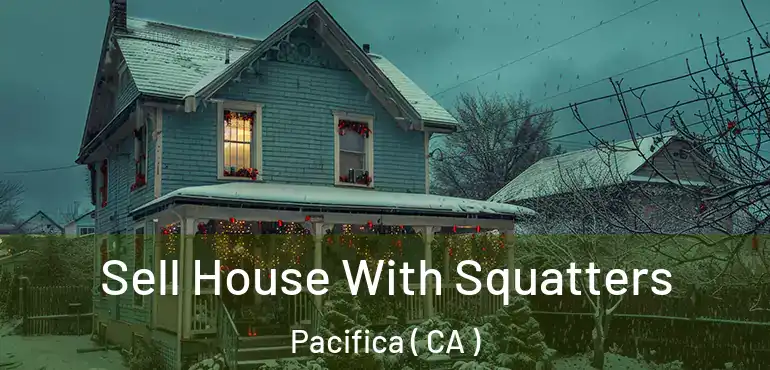 Sell House With Squatters Pacifica ( CA )