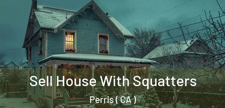  Sell House With Squatters Perris ( CA )