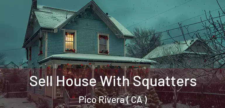  Sell House With Squatters Pico Rivera ( CA )