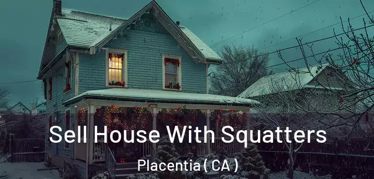  Sell House With Squatters Placentia ( CA )