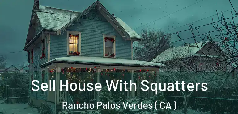 Sell House With Squatters Rancho Palos Verdes ( CA )