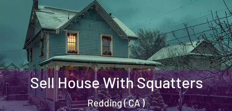  Sell House With Squatters Redding ( CA )