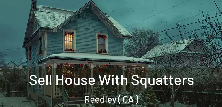  Sell House With Squatters Reedley ( CA )