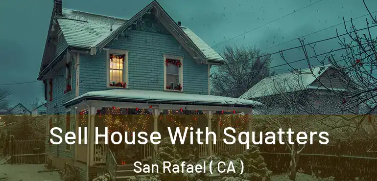  Sell House With Squatters San Rafael ( CA )