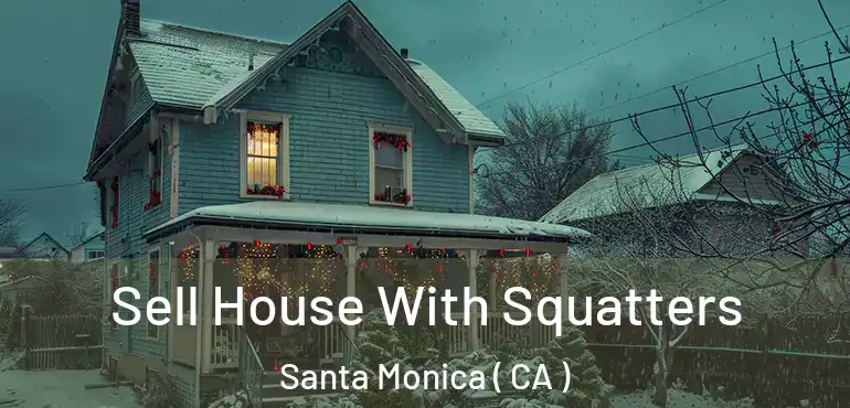  Sell House With Squatters Santa Monica ( CA )