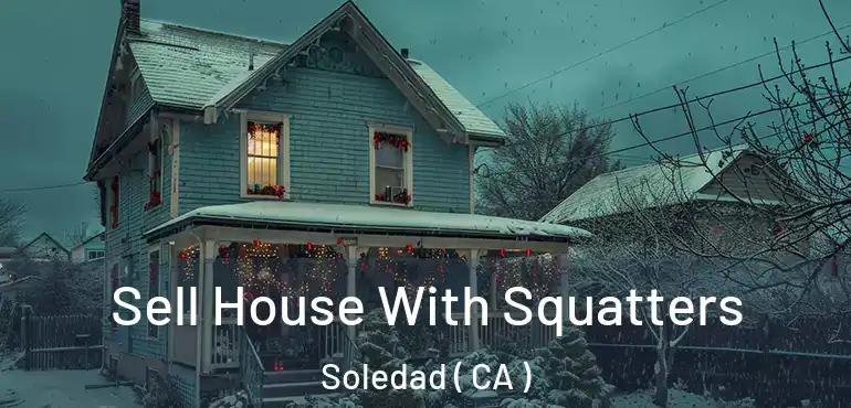  Sell House With Squatters Soledad ( CA )