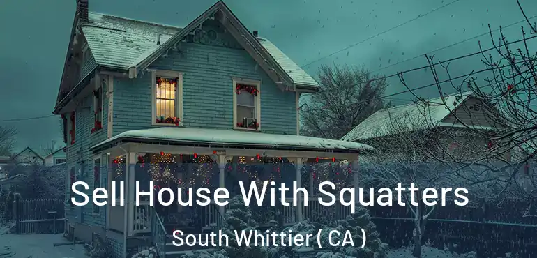 Sell House With Squatters South Whittier ( CA )
