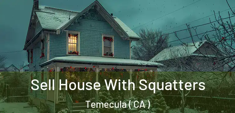  Sell House With Squatters Temecula ( CA )