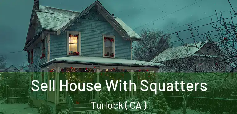  Sell House With Squatters Turlock ( CA )