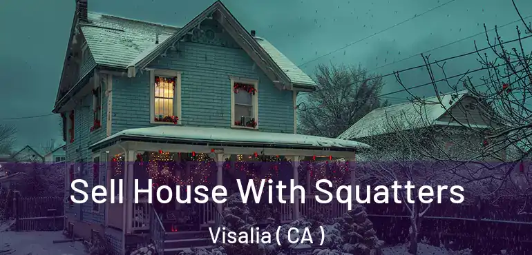  Sell House With Squatters Visalia ( CA )
