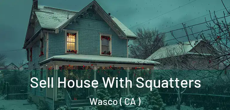  Sell House With Squatters Wasco ( CA )