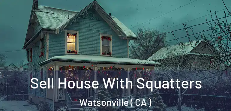 Sell House With Squatters Watsonville ( CA )