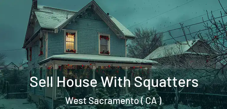 Sell House With Squatters West Sacramento ( CA )