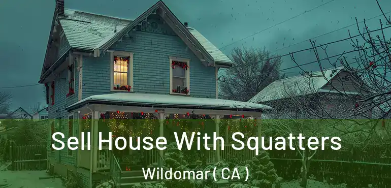  Sell House With Squatters Wildomar ( CA )
