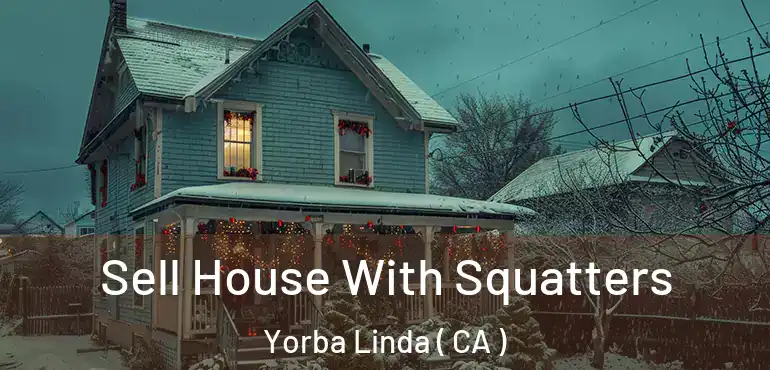 Sell House With Squatters Yorba Linda ( CA )