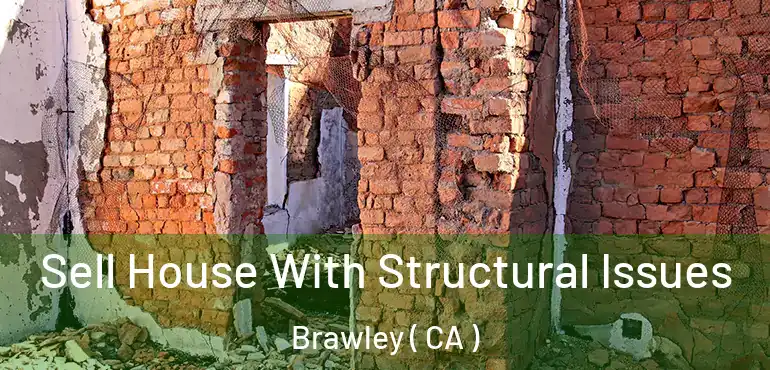 Sell House With Structural Issues Brawley ( CA )
