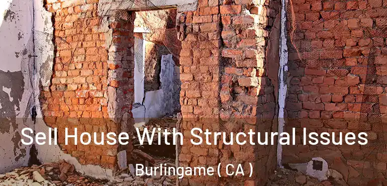 Sell House With Structural Issues Burlingame ( CA )