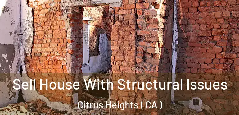  Sell House With Structural Issues Citrus Heights ( CA )