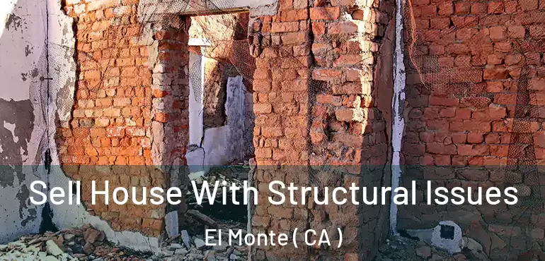Sell House With Structural Issues El Monte ( CA )