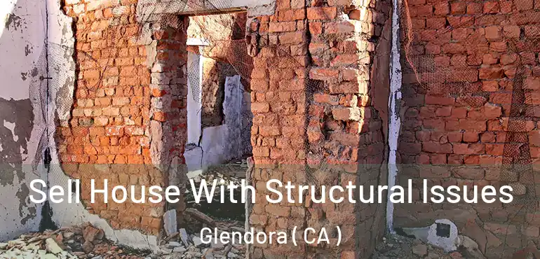 Sell House With Structural Issues Glendora ( CA )
