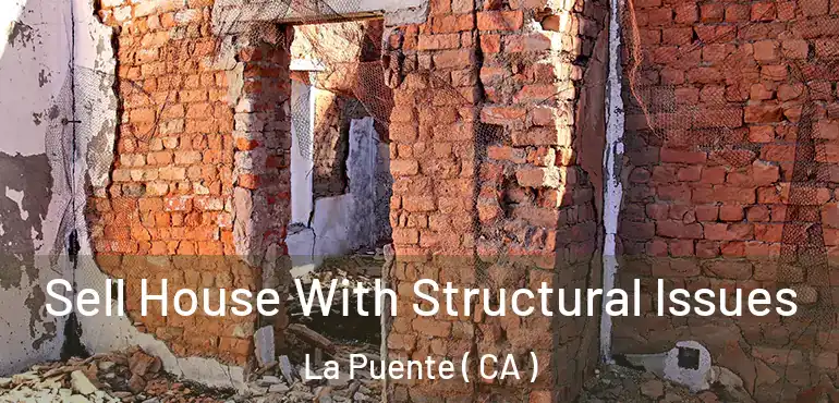  Sell House With Structural Issues La Puente ( CA )