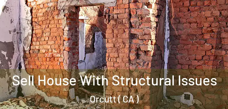  Sell House With Structural Issues Orcutt ( CA )