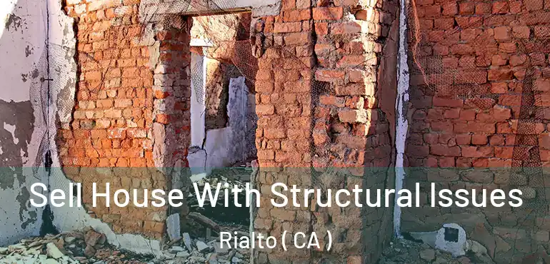 Sell House With Structural Issues Rialto ( CA )