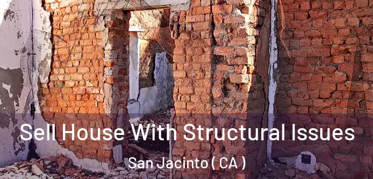 Sell House With Structural Issues San Jacinto ( CA )