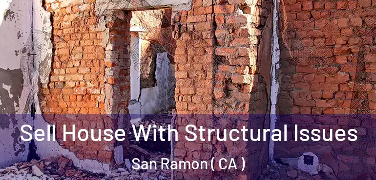 Sell House With Structural Issues San Ramon ( CA )