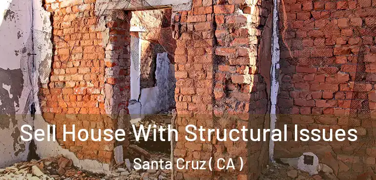  Sell House With Structural Issues Santa Cruz ( CA )