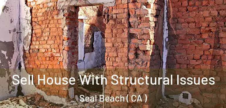 Sell House With Structural Issues Seal Beach ( CA )