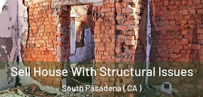 Sell House With Structural Issues South Pasadena ( CA )