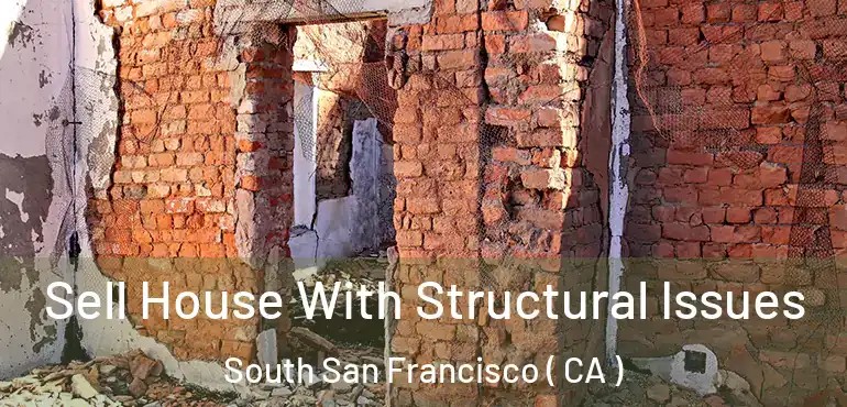 Sell House With Structural Issues South San Francisco ( CA )