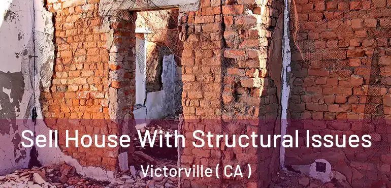  Sell House With Structural Issues Victorville ( CA )