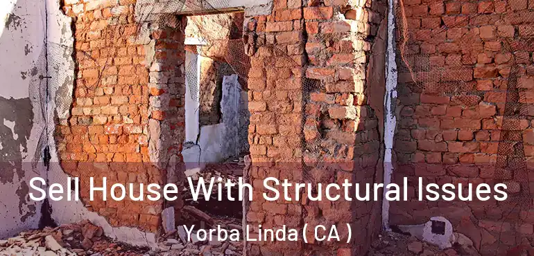  Sell House With Structural Issues Yorba Linda ( CA )