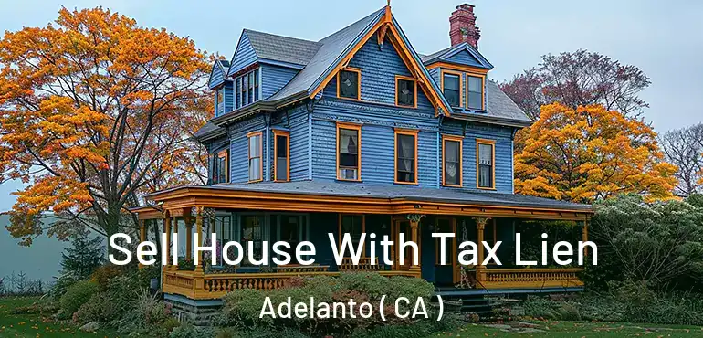  Sell House With Tax Lien Adelanto ( CA )