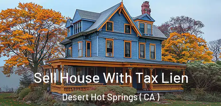 Sell House With Tax Lien Desert Hot Springs ( CA )