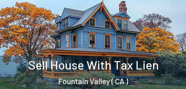 Sell House With Tax Lien Fountain Valley ( CA )