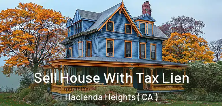 Sell House With Tax Lien Hacienda Heights ( CA )