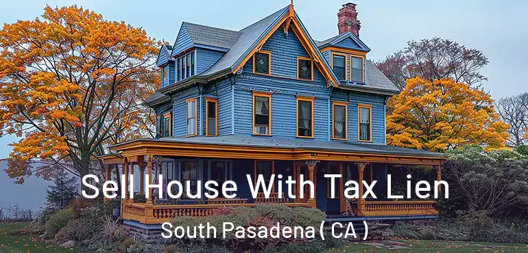 Sell House With Tax Lien South Pasadena ( CA )