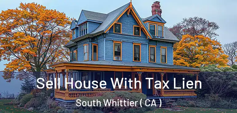 Sell House With Tax Lien South Whittier ( CA )