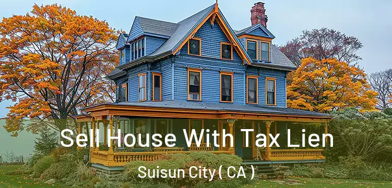 Sell House With Tax Lien Suisun City ( CA )