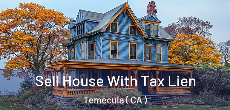 Sell House With Tax Lien Temecula ( CA )