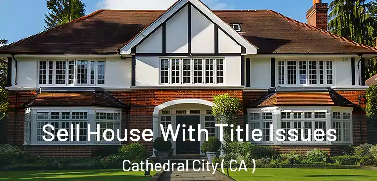  Sell House With Title Issues Cathedral City ( CA )