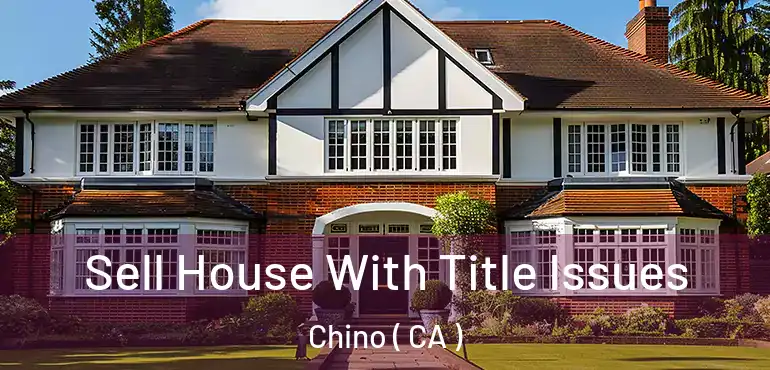Sell House With Title Issues Chino ( CA )