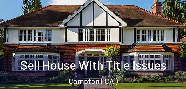  Sell House With Title Issues Compton ( CA )