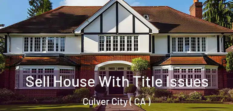  Sell House With Title Issues Culver City ( CA )